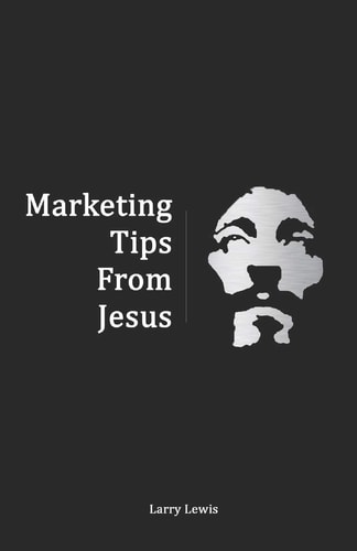 Marketing Tips From Jesus Secrets to Growing Your Business and Resurrecting Your Brand
