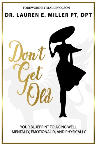 Don't Get Old! Your Blueprint to Aging Well Mentally, Emotionally and Physically