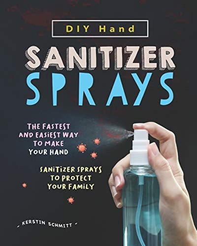 DIY Hand Sanitizer Sprays The Fastest and Easiest Way to Make Your Hand Sanitizer Sprays to Protect Your Family