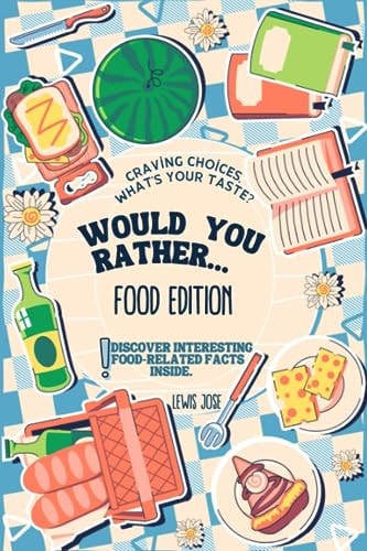 Would You Rather Book for Kids - Food Edition A Hilarious and Interactive Food-themed Questions for All Foodies Ridiculous Scenarios Kids and The Whole Family Will Enjoy (WYR Gamebook for Kids & Young Teens - Book 3)