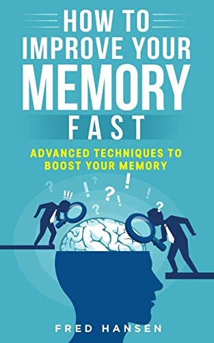 How To Improve Your Memory Fast Advanced Techniques To Boost Your Memory