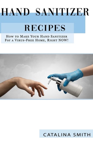 Hand Sanitizer Recipes How to Make Your Hand Sanitizer for a Virus-free Home, Right NOW!