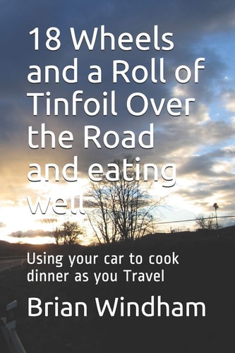 18 Wheels and a Roll of Tinfoil Over the Road and Eating Well Using Your Car to Cook Dinner As You Travel