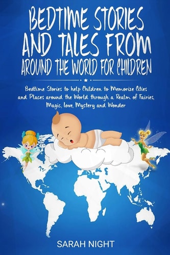 Bedtime Stories and Tales from Around the World for Children Bedtime Stories to Help Children to Memorize Cities and Places Around the World Through a Realm of Fairies, Magic, Love, Mystery & Wonder