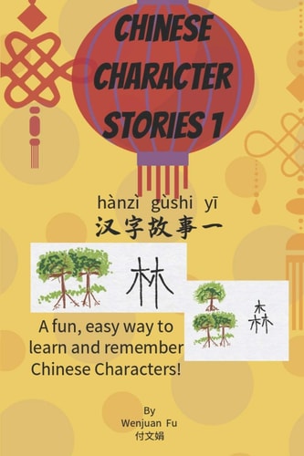 Chinese Character Stories A Fun, Easy Way to Learn and Remember Chinese Characters