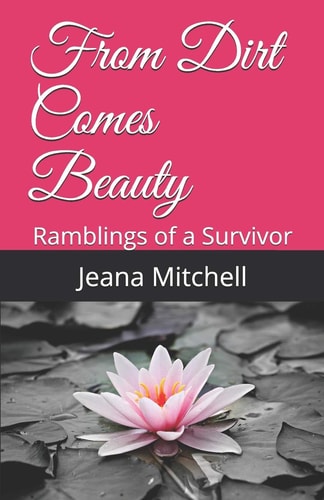 From Dirt Comes Beauty Ramblings of a Survivor