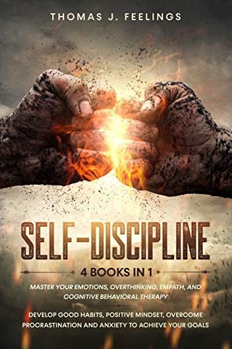 Self-Discipline 4 Books in 1: Master Your Emotions, Overthinking, Empath, and Cognitive Behavioral Therapy. Develop Good Habits, Positive Mindset, Overcome Procrastination and Anxiety to Achieve Your Goals