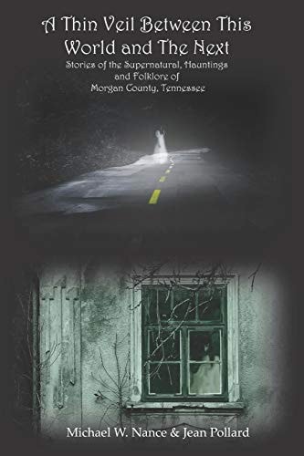 A Thin Veil Between This World and The Next Stories of the Supernatural, Hauntings and Folklore of Morgan County, Tennessee
