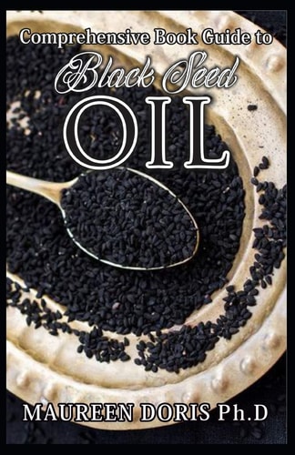 Comprehensive Book Guide to BLACK SEED OIL All Round Benefits of Black Cumin Oil, Alternative Healing and Natural Health Remedies (BOOK GUIDE)