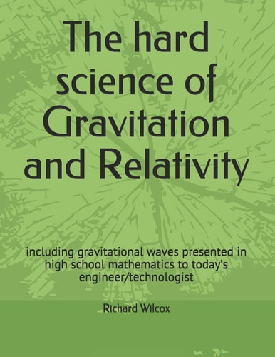 The Hard Science of Gravitation and Relativity Including Gravitational Waves Presented in High School Mathematics to Today's Engineer/technologist
