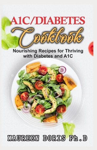 A1c/Diabetes Cookbook Nourishing Recipes for Thriving with Diabetes and A1C (BOOK GUIDE)
