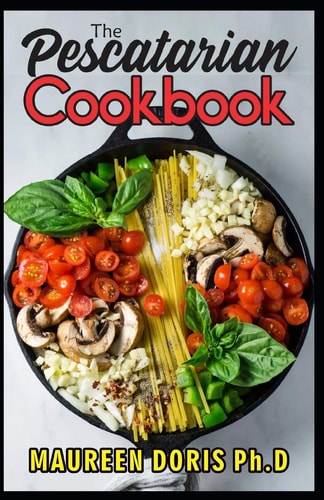 The Pescatarian Cookbook Fresh & Delicious Recipes to Keep a Healthy Weight