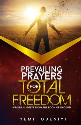 Prevailing Prayers for Total Freedom Prayer Nuggets from The Book of Exodus
