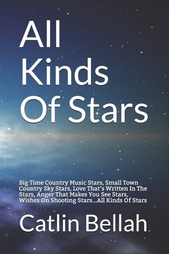 All Kinds Of Stars Big Time Country Music Stars, Small Town Country Sky Stars, Love That's Written In The Stars, Anger That Makes You See Stars, Wishes On Shooting Stars...All Kinds Of Stars