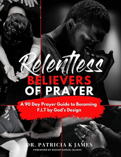 Relentless Believers of Prayer A 90 Day Prayer Guide to Becoming F. I. T by God's Design