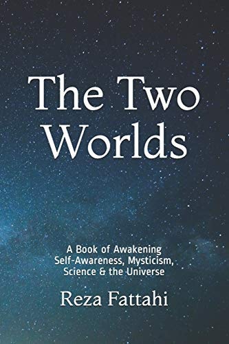 The Two Worlds A Book of Awakening Self-Awareness, Mysticism, Science & the Universe