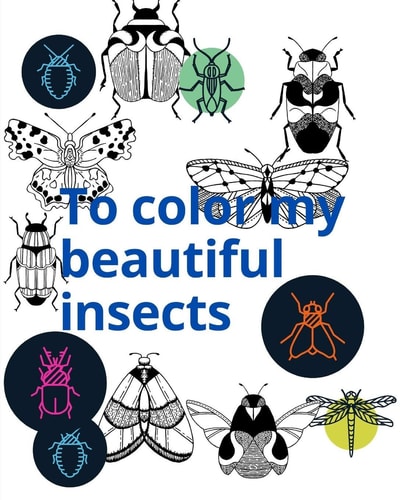 To Color My Beautiful Insects Let's Color My Beautiful Insects is a 31-page Children's Book Useful for Children from Two to Nine Years Old that Helps Them Develop Their Abilities