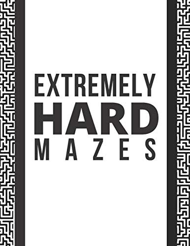 Extremely Hard Mazes 100 Extremely Hard Mazes for Mazes Experts and Smart Adults and Genius Teens, 8.5"x11"