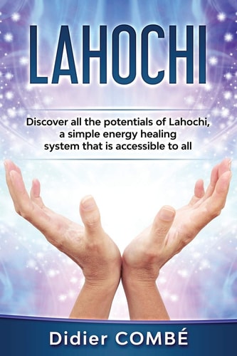 Lahochi Discover All the Potentials of Lahochi, a Simple Energy Healing System that is Accessible to All