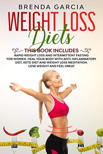 Weight Loss Diets 2 Books in 1: Rapid Weight Loss and Intermittent Fasting for Women. Heal Your Body with Anti-inflammatory Diet, Keto Diet and Weight Loss Meditation. Lose Weight and Feel Great.