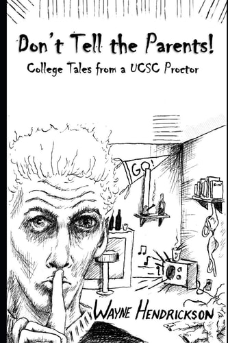Don't Tell the Parents College Tales from a UCSC Proctor