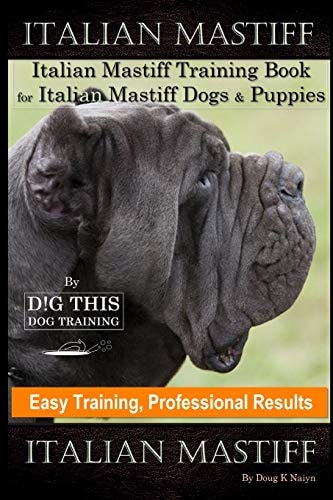 Italian Mastiff, Italian Mastiff Training Book for Italian Mastiff Dogs and Puppies, by D!G THIS DOG Training, Easy Training, Professional Results, Italian Mastiff