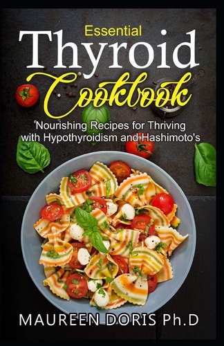 Essential Thyroid Cookbook Nourishing Recipes for Thriving with Hypothyroidism and Hasimoto's