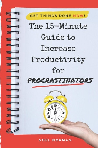 The 15-Minute Guide To Increase Productivity For Procrastinators Get Things Done NOW!