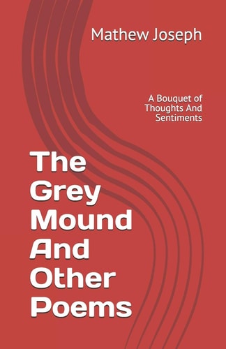 The Grey Mound And Other Poems A Bouquet of Thoughts And Sentiments