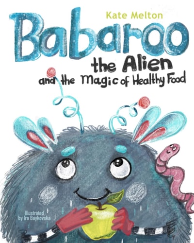 Babaroo the Alien and the Magic of Healthy Food A Funny Children's Book about Good Eating Habits