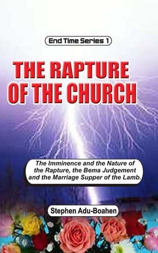 The Rapture of the Church The Imminence and Nature of the Rapture, the Bema Judgment and the Marriage Supper of the Lamb