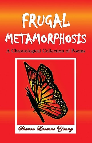 Frugal Metamorphosis A Chronological Collection of Poems
