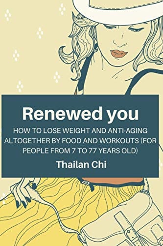 Renewed You How to Lose Weight and Anti-aging Altogether by Food and Workouts (for People from 7 to 77 Years Old)
