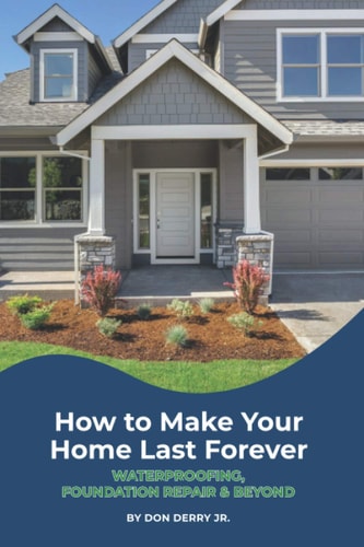 How to Make Your Home Last Forever Waterproofing, Foundation Repair and Beyond