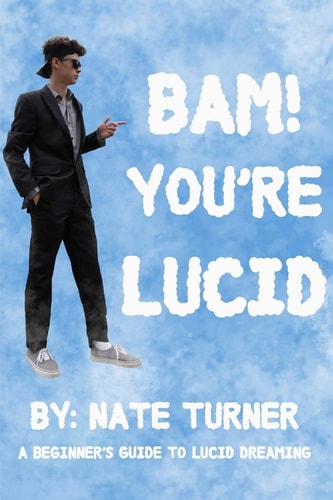 BAM! You're Lucid A Beginners Guide to Lucid Dreaming