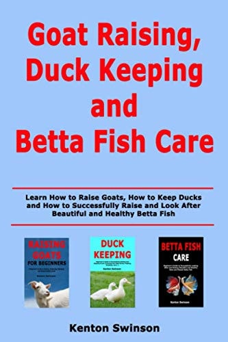 Goat Raising, Duck Keeping and Betta Fish Care Learn How to Raise Goats, How to Keep Ducks and How to Successfully Raise and Look After Beautiful and Healthy Betta Fish