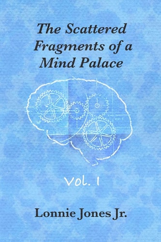 The Scattered Fragments of a Mind Palace, Vol. 1