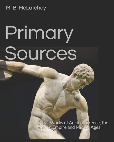 Primary Sources Great Works of Ancient Greece, the Roman Empire and Middle Ages