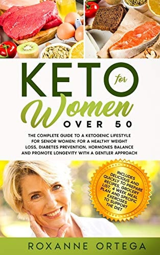 Keto For Women Over 50 The Complete Guide to a Ketogenic Lifestyle for Senior Women: for a Healthy Weight Loss, Diabetes Prevention, Hormones Balance and Promote Longevity with a Gentler Approach.