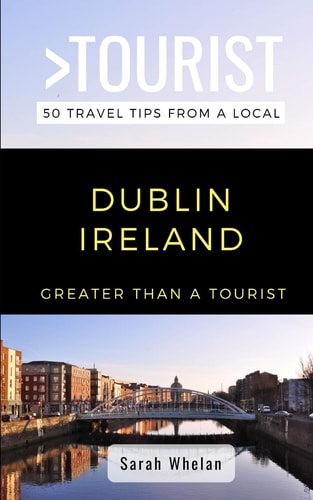 Greater Than a Tourist- Dublin Ireland 50 Travel Tips from a Local