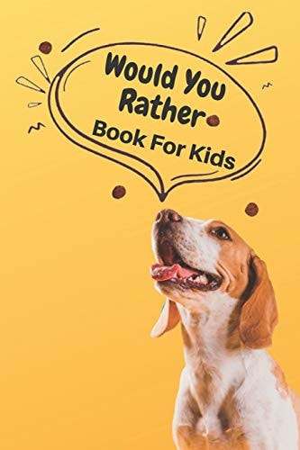 Would You Rather Book For Kids A Book, Hard Choices, Ridiculous Scenarios and Funny Situations that the Whole Family Will Love