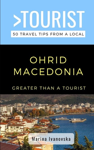 Greater Than a Tourist-Ohrid Macedonia 50 Travel Tips from a Local
