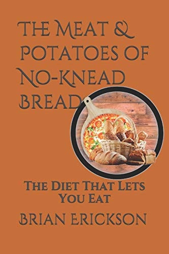 The Meat & Potatoes of No-Knead Bread The Diet That Lets You Eat