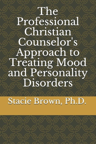 The Professional Christian Counselor's Approach to Treating Mood and Personality Disorders