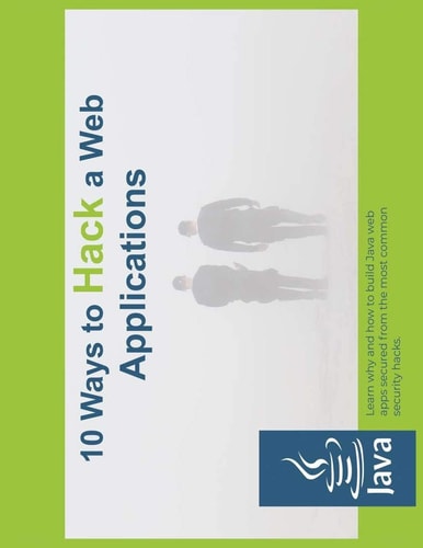 10 Way to Hack Web Applications Learn why and how to Build Java Web Apps Secured from the Most Common Security Hacks