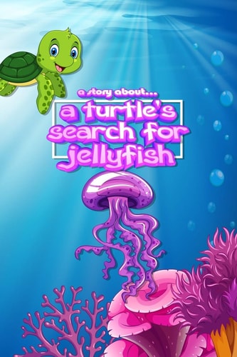 A Story About... A Turtle's Search For Jellyfish
