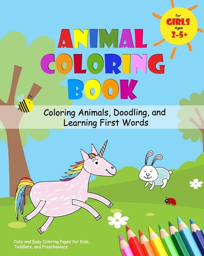 Animal Coloring Book for Girls Ages 2-5 - Coloring Animals, Doodling, and Learning First Words Cute and Easy Coloring Pages for Kids, Toddlers, and Preschoolers