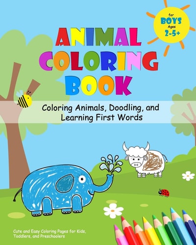 Animal Coloring Book for Boys Ages 2-5 - Coloring Animals, Doodling, and Learning First Words Cute and Easy Coloring Pages for Kids, Toddlers, and Preschoolers