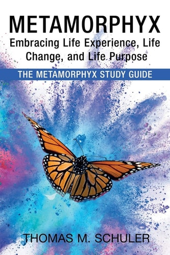 Metamorphyx Embracing Life Experience, Life Change, and Life Purpose: The Metamorphyx Study Guide