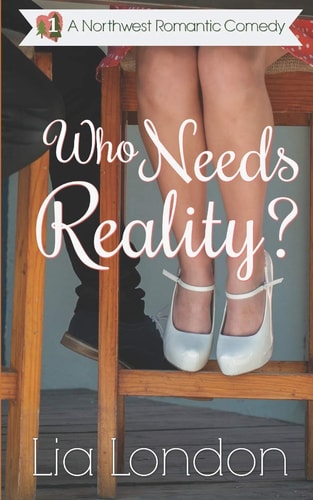 Who Needs Reality? (A Northwest Romantic Comedy)